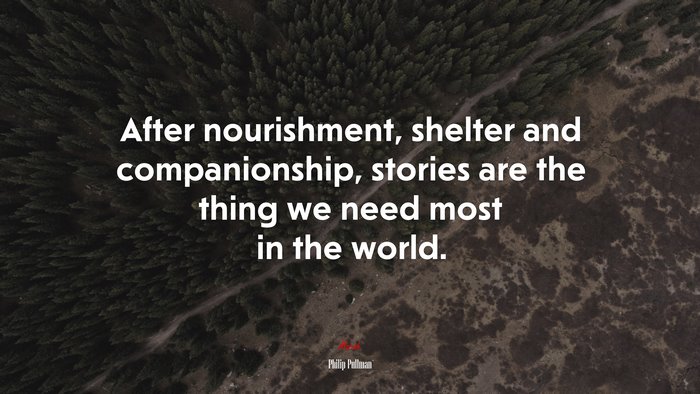 After nourishment, shelter and companionship, stories are the thing we need most in the world. | Philip Pullman quote