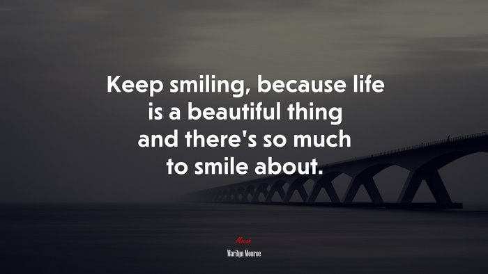 Keep smiling, because life is a beautiful thing and there’s so much to smile about. | Marilyn Monroe quote