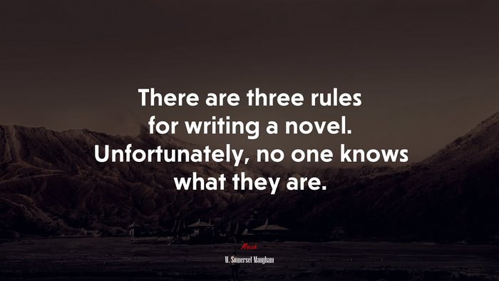 There are three rules for writing a novel. Unfortunately, no one knows what they are. | W. Somerset Maugham quote