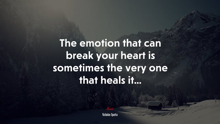 The emotion that can break your heart is sometimes the very one that heals it... | Nicholas Sparks quote