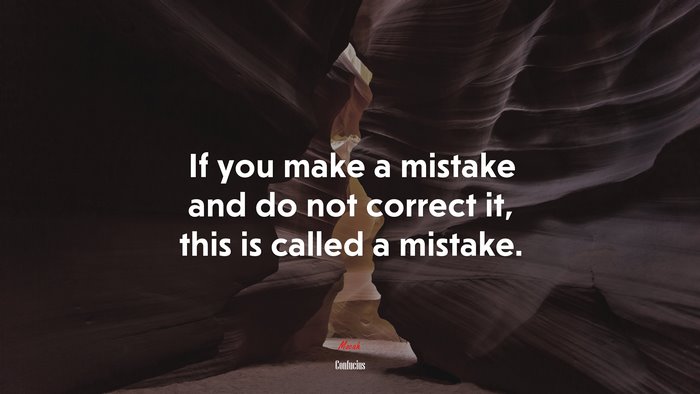 If you make a mistake and do not correct it, this is called a mistake. | Confucius quote