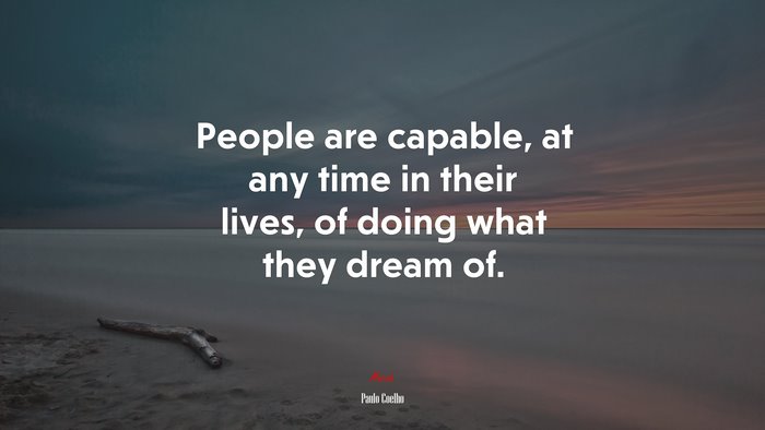 People are capable, at any time in their lives, of doing what they dream of. | Paulo Coelho quote
