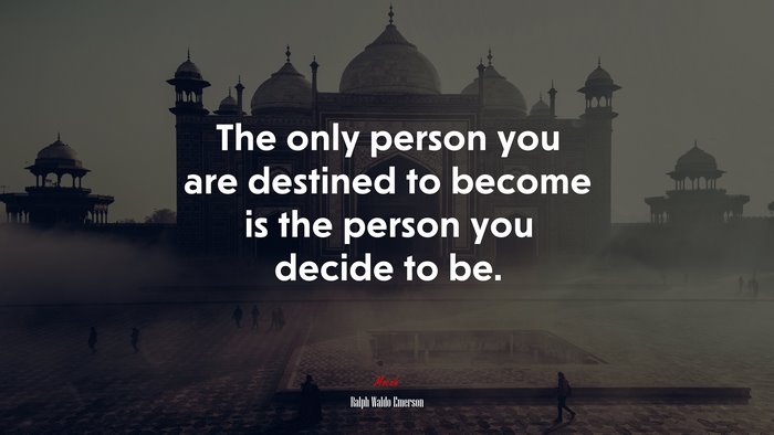 The only person you are destined to become is the person you decide to be. | Ralph Waldo Emerson quote