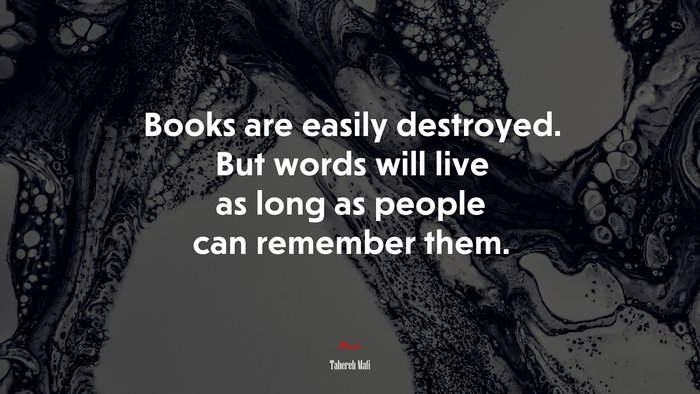 Books are easily destroyed. But words will live as long as people can remember them. | Tahereh Mafi quote