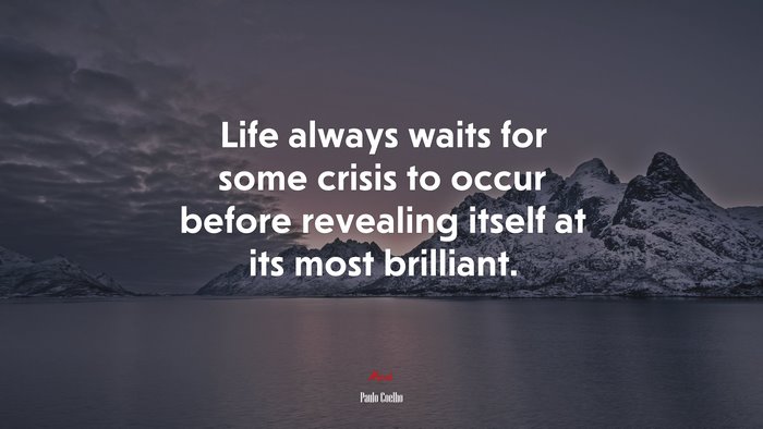Life always waits for some crisis to occur before revealing itself at its most brilliant. | Paulo Coelho quote