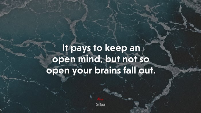 It pays to keep an open mind, but not so open your brains fall out. | Carl Sagan quote