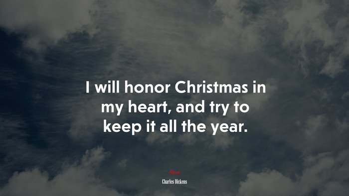 I will honor Christmas in my heart, and try to keep it all the year. | Charles Dickens quote