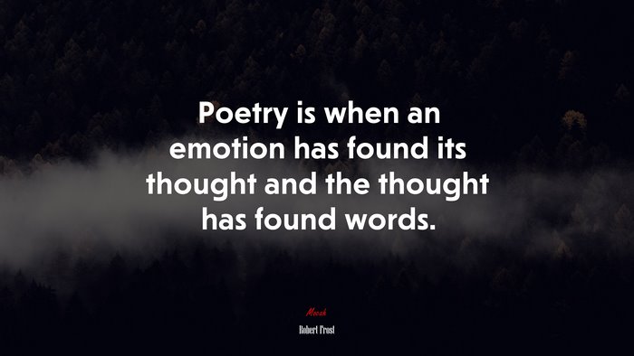 Poetry is when an emotion has found its thought and the thought has found words. | Robert Frost quote