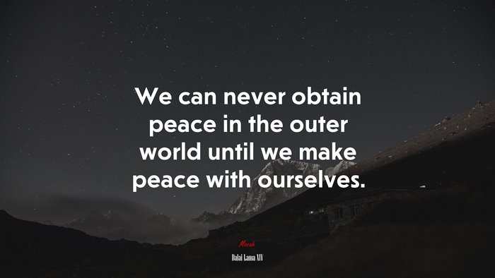 We can never obtain peace in the outer world until we make peace with ourselves. | Dalai Lama XIV quote