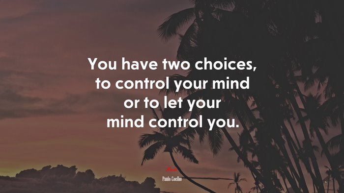 You have two choices, to control your mind or to let your mind control you. | Paulo Coelho quote