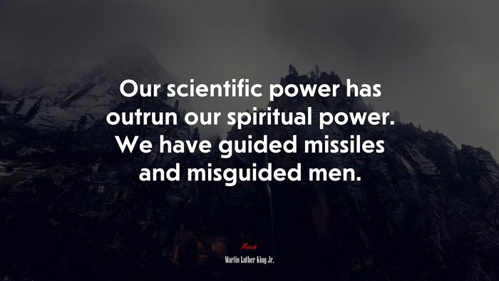 Our scientific power has outrun our spiritual power. We have guided missiles and misguided men. | Martin Luther King Jr. quote