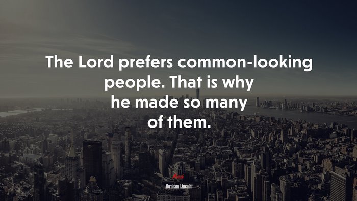 The Lord prefers common-looking people. That is why he made so many of them. | Abraham Lincoln quote