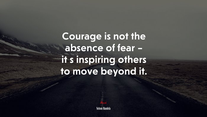 Courage is not the absence of fear – it s inspiring others to move beyond it. | Nelson Mandela quote
