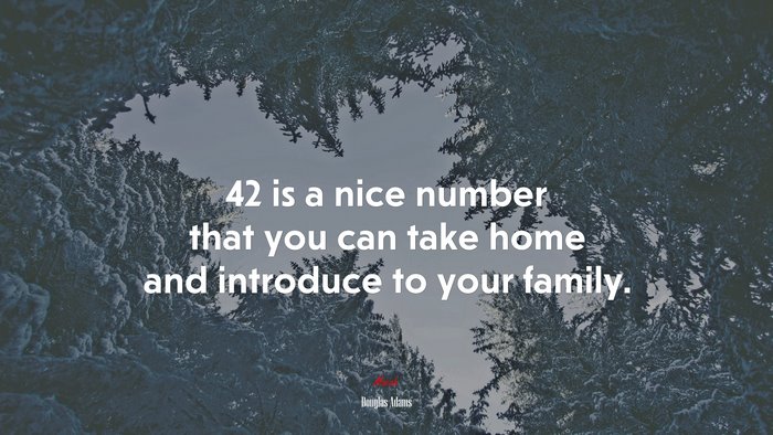42 is a nice number that you can take home and introduce to your family. | Douglas Adams quote