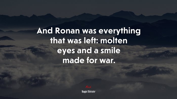 And Ronan was everything that was left: molten eyes and a smile made for war. | Maggie Stiefvater quote