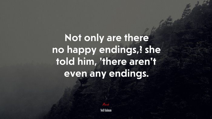 Not only are there no happy endings,? she told him, ’there aren’t even any endings. | Neil Gaiman quote