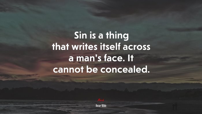 Sin is a thing that writes itself across a man’s face. It cannot be concealed. | Oscar Wilde quote