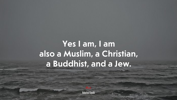 Yes I am, I am also a Muslim, a Christian, a Buddhist, and a Jew. | Mahatma Gandhi quote