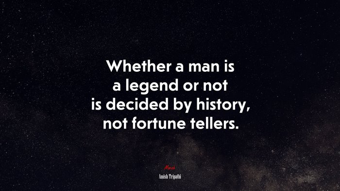 Whether a man is a legend or not is decided by history, not fortune tellers. | Amish Tripathi quote