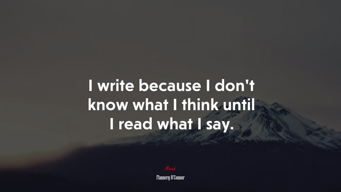 I write because I don’t know what I think until I read what I say. | Flannery OConnor quote