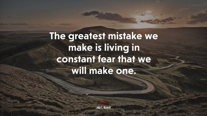 The greatest mistake we make is living in constant fear that we will make one. | John C. Maxwell quote