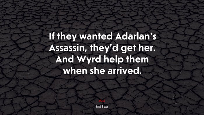 If they wanted Adarlan’s Assassin, they’d get her. And Wyrd help them when she arrived. | Sarah J. Maas quote