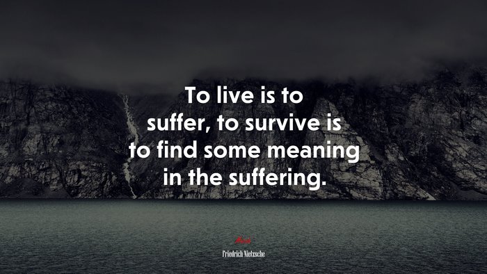 To Live Is To Suffer To Survive Is To Find Some Meaning In The