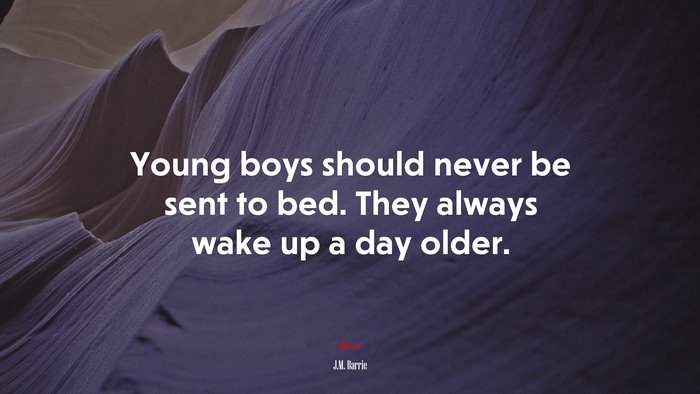 Young boys should never be sent to bed. They always wake up a day older. | J.M. Barrie quote