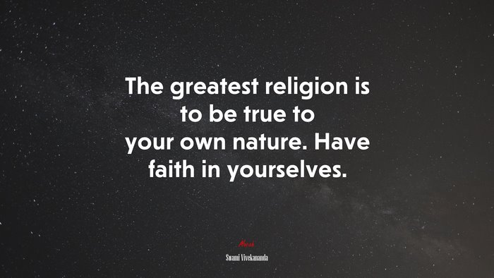 The greatest religion is to be true to your own nature. Have faith in yourselves. | Swami Vivekananda quote