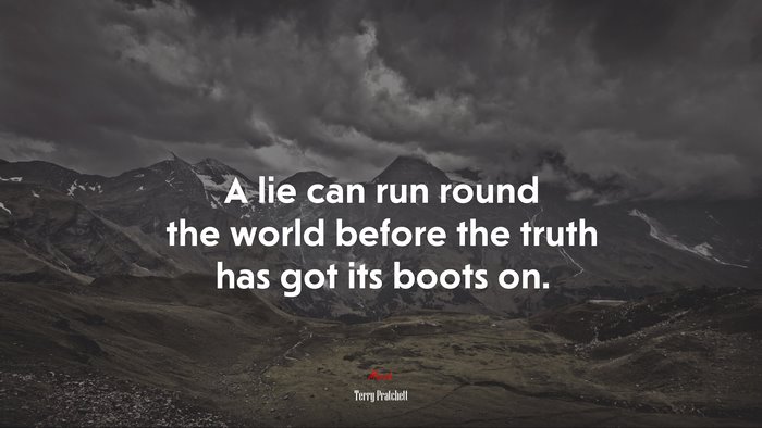 A lie can run round the world before the truth has got its boots on. | Terry Pratchett quote