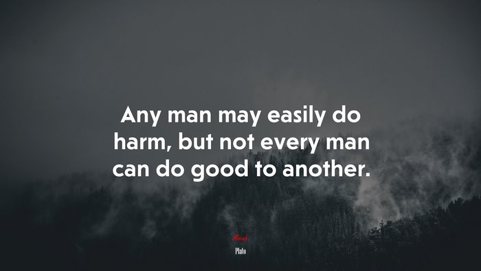 Any man may easily do harm, but not every man can do good to another. | Plato quote