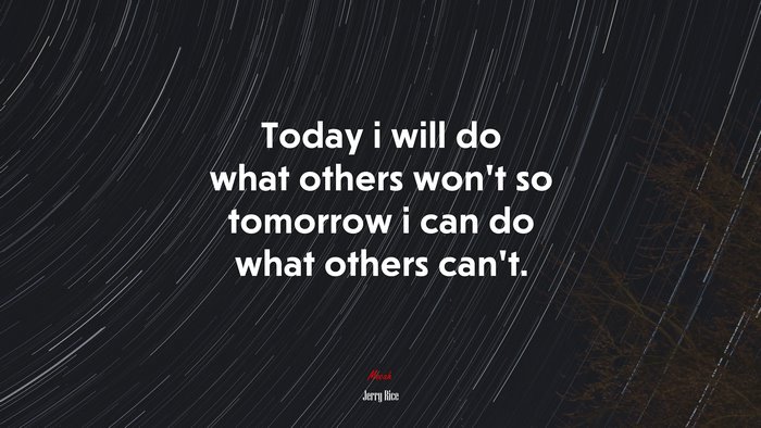 Today i will do what others wont so tomorrow i can do what others can’t. | Jerry Rice quote