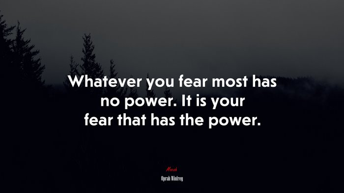 Whatever you fear most has no power. It is your fear that has the power. | Oprah Winfrey quote