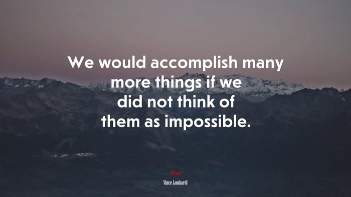 We would accomplish many more things if we did not think of them as impossible. | Vince Lombardi quote