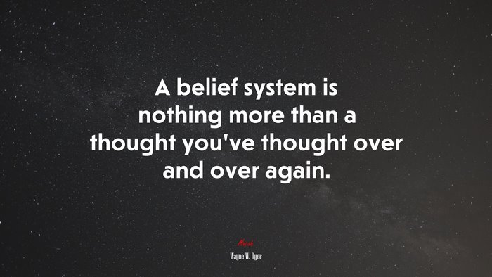 A belief system is nothing more than a thought youve thought over and over again. | Wayne W. Dyer quote