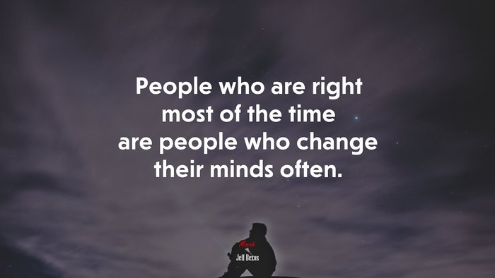 People who are right most of the time are people who change their minds often. | Jeff Bezos quote