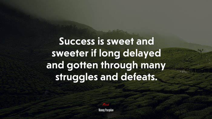Success is sweet and sweeter if long delayed and gotten through many struggles and defeats. | Manny Pacquiao quote