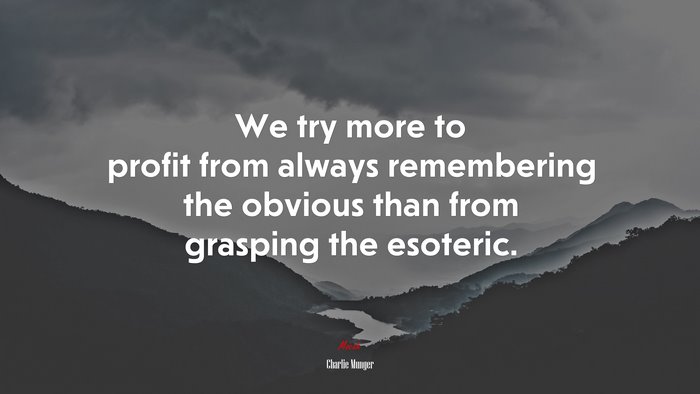 We try more to profit from always remembering the obvious than from grasping the esoteric. | Charlie Munger quote
