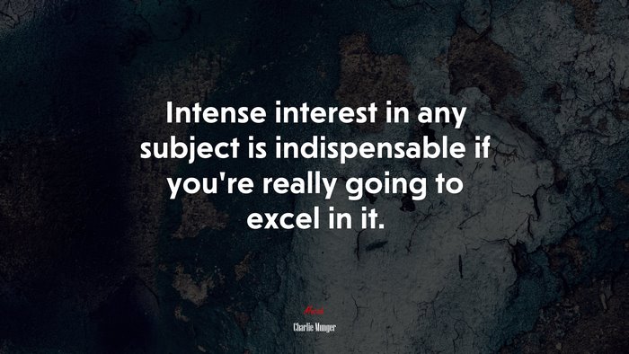 Intense interest in any subject is indispensable if youre really going to excel in it. | Charlie Munger quote