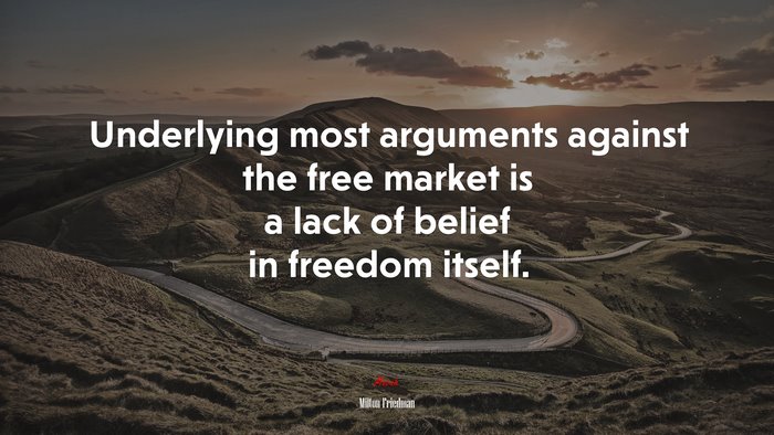 Underlying most arguments against the free market is a lack of belief in freedom itself. | Milton Friedman quote