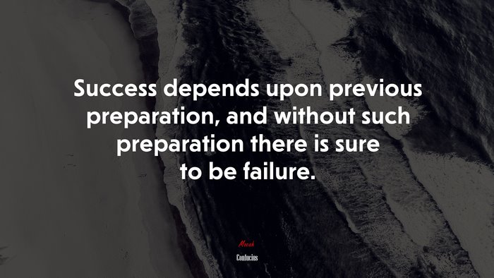 Success depends upon previous preparation, and without such preparation there is sure to be failure. | Confucius quote
