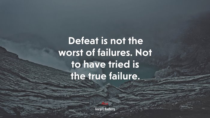 Defeat is not the worst of failures. Not to have tried is the true failure. | George E. Woodberry quote
