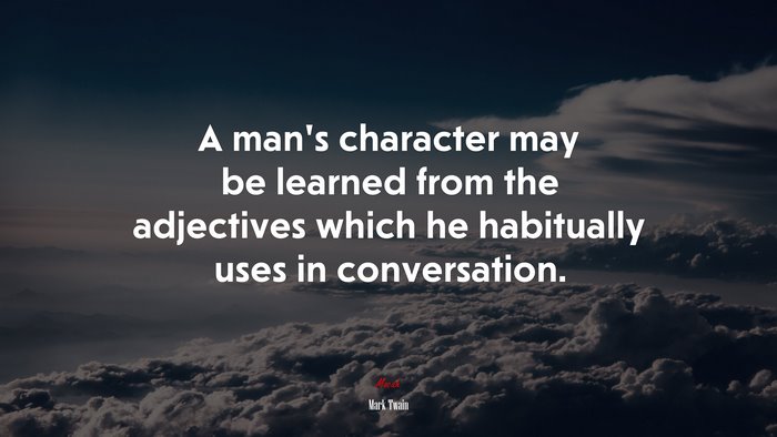 A man’s character may be learned from the adjectives which he habitually uses in conversation. | Mark Twain quote
