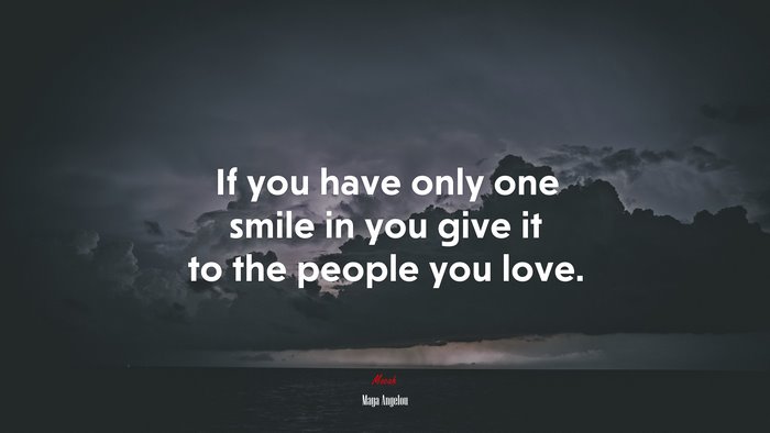 If you have only one smile in you give it to the people you love. | Maya Angelou quote