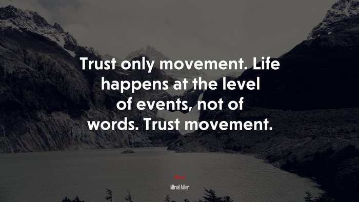 Trust only movement. Life happens at the level of events, not of words. Trust movement. | Alfred Adler quote