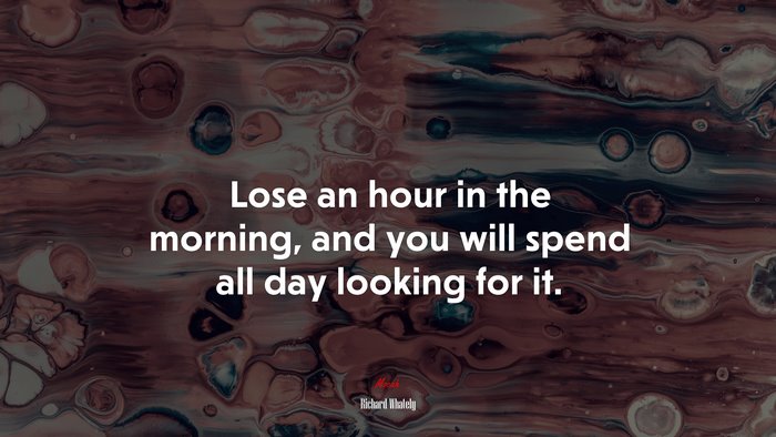 Lose an hour in the morning, and you will spend all day looking for it. | Richard Whately quote