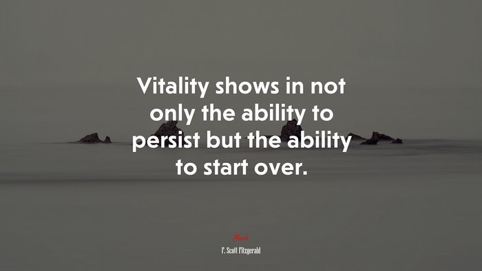 Vitality shows in not only the ability to persist but the ability to start over. | F. Scott Fitzgerald quote