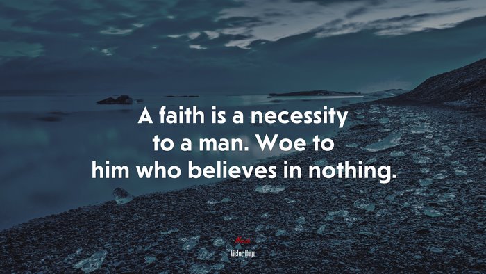 A faith is a necessity to a man. Woe to him who believes in nothing. | Victor Hugo quote