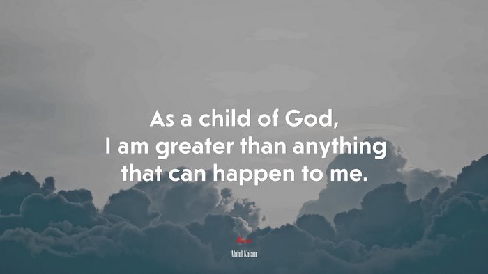 As a child of God, I am greater than anything that can happen to me. | Abdul Kalam quote