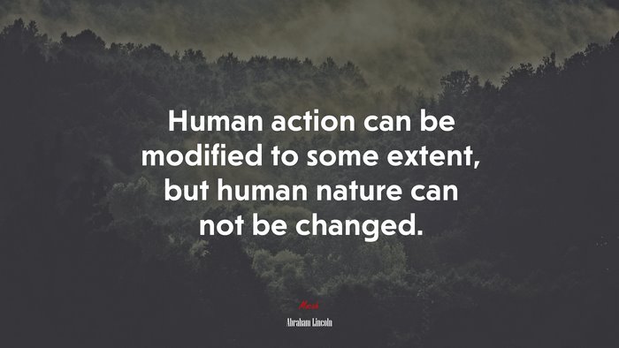 Human action can be modified to some extent, but human nature can not be changed. | Abraham Lincoln quote